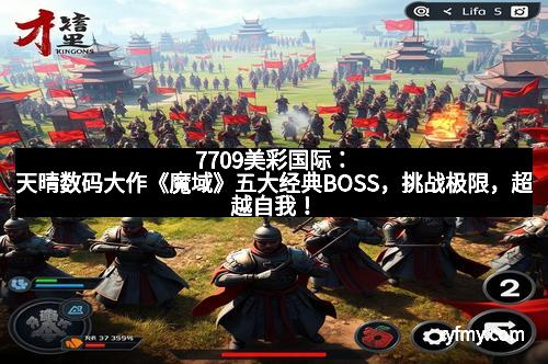 7709美彩国际：天晴数码大作《魔域》五大经典BOSS，挑战极限，超越自我！